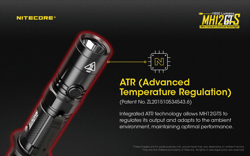 Nitecore MH12GTS has advanced Temperature Regulation ( ATR ) allows MH12GTS to regulates its output and adapts to the ambient environment , maintaining optimal performance.